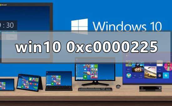 Win10正式版系统出现0xc0000225蓝屏怎么办？ 软件教程