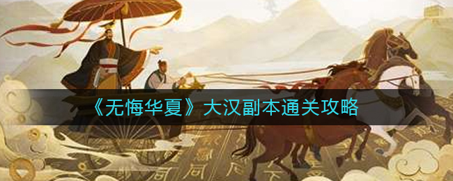 无悔华夏大汉副本要如何通关：无悔华夏大汉副本通关方法详情