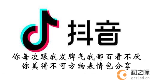 抖音你每次跟我发脾气表情包分享-你每次跟我发脾气我都百看不厌你美得不可方物表情包