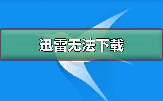 迅雷下载东西的时候显示无法下载怎么办？ 软件教程