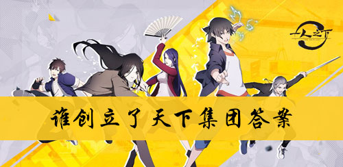 一人之下手游异人百科答案-谁创立了天下集团