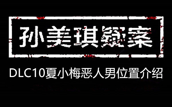 恶人男位置介绍-孙美琪疑案DLC10夏小梅恶人男在哪