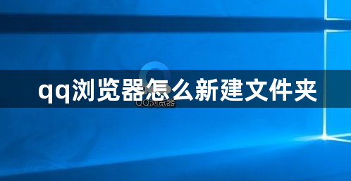 qq浏览器怎么新建文件夹？qq浏览器新建文件夹的操作步骤！