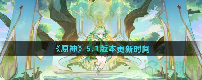 5.1版本更新时间一览 原神5.1版本什么时候更新