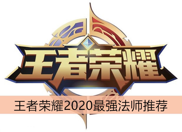 王者荣耀2020最强法师推荐-王者荣耀2020最强法师有哪些