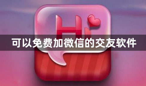 可以免费加微信的交友软件：能直接加微信的交友软件推荐