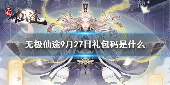 无极仙途9月27日礼包码详情：无极仙途9月27日礼包码一览