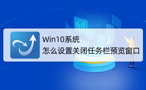 Win10系统怎么取消并关闭任务栏窗口预览？ 软件教程