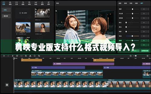 剪映Windows专业电脑版目前支持什么格式的视频导入？ 软件教程