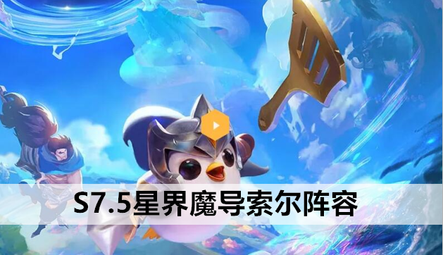 S7.5星界魔导索尔阵容站位及运营方案推荐 金铲铲之战S7.5星界魔导索尔阵容怎么运营