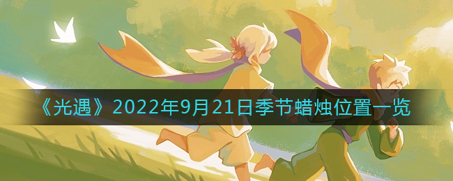 光遇2022年9月21日季节蜡烛在什么地方：光遇2022年9月21日季节蜡烛位置分享