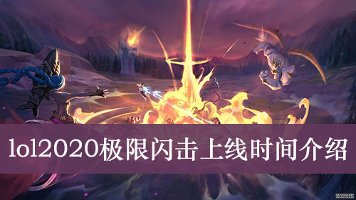 LOL2020极限闪击上线时间介绍-lol2020极限闪击什么时候上线