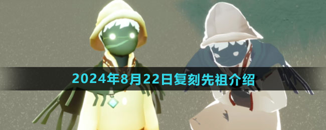 8月22日复刻焦虑渔夫先祖介绍 光遇2024年8月22日复刻先祖是谁