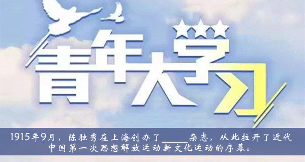 青年大学习2021第十一季第一期题目答案大全-1915年9月陈独秀在上海创办了杂志题目